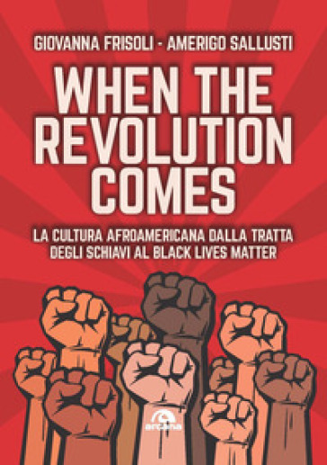 When the revolution comes. La cultura afroamericana dalla tratta degli schiavi al Black Lives Matter - Giovanna Frisoli - Amerigo Sallusti