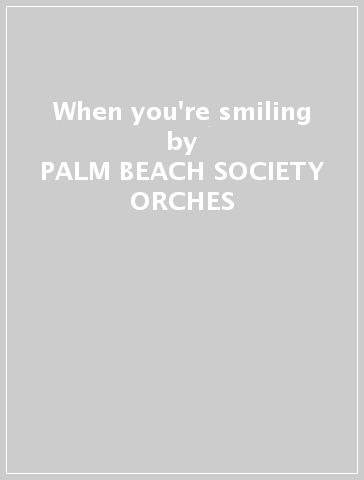 When you're smiling - PALM BEACH SOCIETY ORCHES