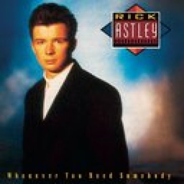 Whenever you need somebody - Rick Astley