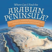 Where Can I Find the Arabian Peninsula? Arabian Custom, Traditions and Location Grade 6 Children s Geography & Cultures Books