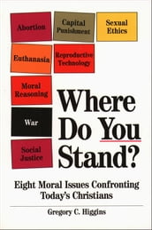 Where Do You Stand?: Eight Moral Issues Confronting Today s Christians