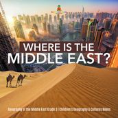 Where Is the Middle East? Geography of the Middle East Grade 3 Children s Geography & Cultures Books