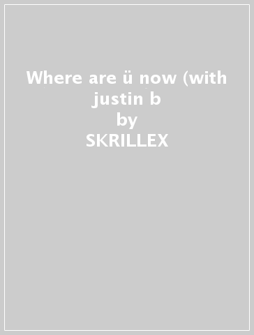 Where are ü now (with justin b - SKRILLEX & DIPLO