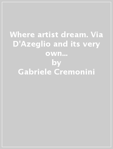 Where artist dream. Via D'Azeglio and its very own Hotel Roma. A story that spans over a century - Gabriele Cremonini - Cristiana Nalin