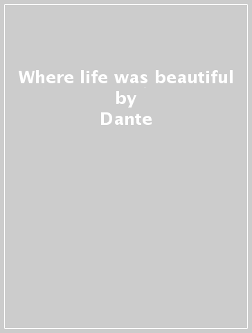 Where life was beautiful - Dante