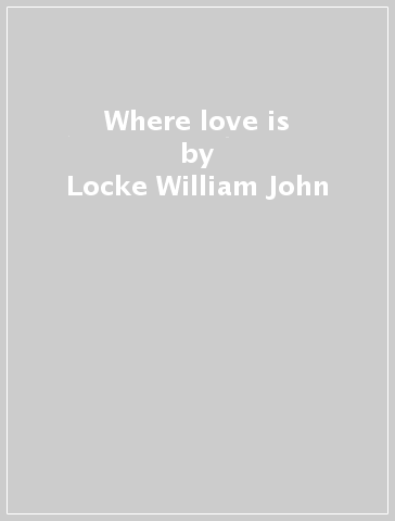 Where love is - Locke William John