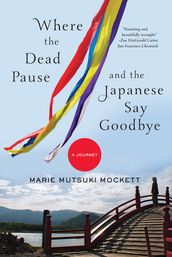 Where the Dead Pause, and the Japanese Say Goodbye: A Journey