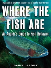 Where the Fish Are : A Science-Based Guide to Stalking Freshwater Fish