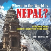 Where in the World is Nepal? Geography Books Children s Explore the World Books