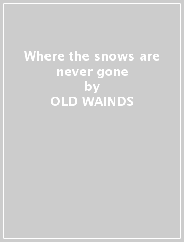 Where the snows are never gone - OLD WAINDS