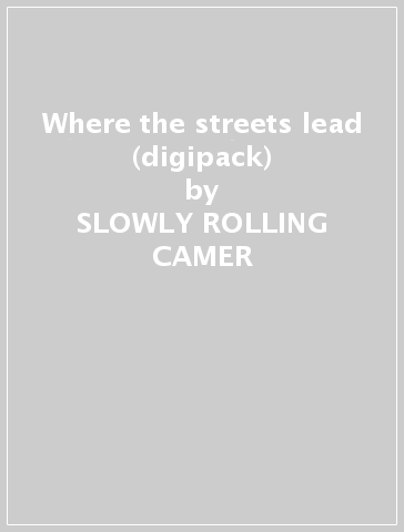 Where the streets lead (digipack) - SLOWLY ROLLING CAMER