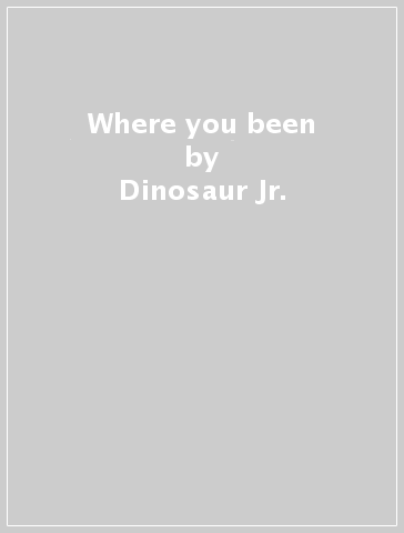 Where you been - Dinosaur Jr.