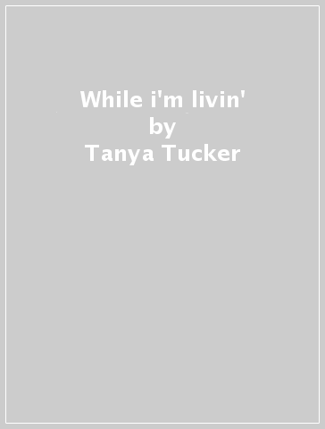 While i'm livin' - Tanya Tucker