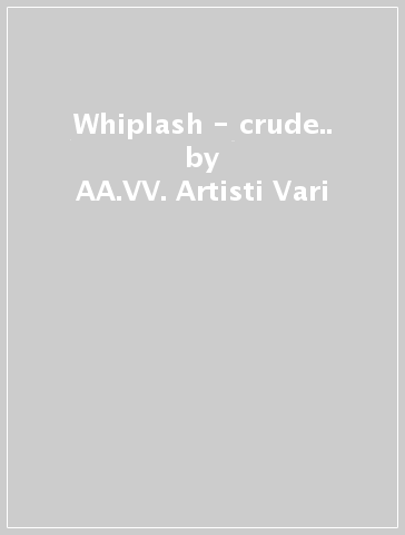 Whiplash - crude.. - AA.VV. Artisti Vari