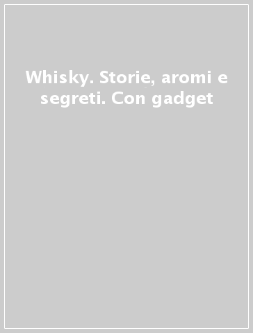 Whisky. Storie, aromi e segreti. Con gadget