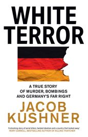White Terror: A True Story of Murder, Bombings and Germany s Far Right