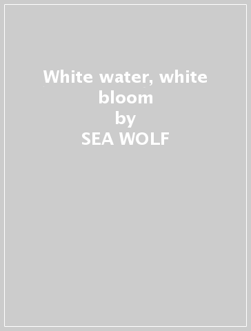 White water, white bloom - SEA WOLF