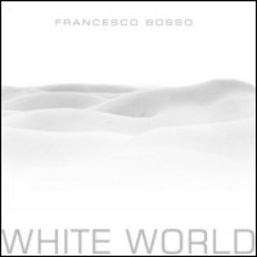 White world. Ediz. italiana e inglese - Francesco Bosso