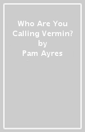 Who Are You Calling Vermin?