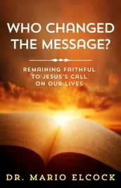 Who Changed the Message? Remaining Faithful to Jesus  Call on Our Lives