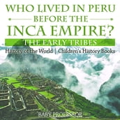 Who Lived in Peru before the Inca Empire? The Early Tribes - History of the World Children s History Books