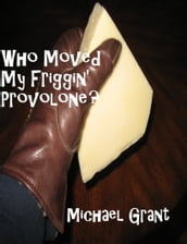 Who Moved My Friggin  Provolone?
