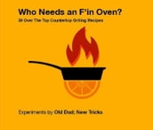 Who Needs An F in Oven ? 30 Over The Top Countertop Grilling Recipes