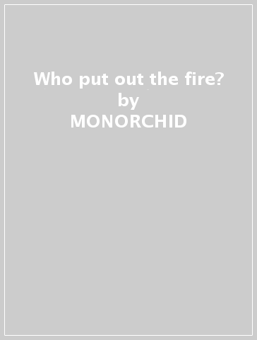 Who put out the fire? - MONORCHID