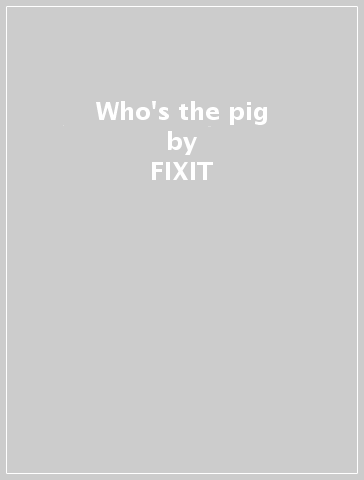Who's the pig - FIXIT