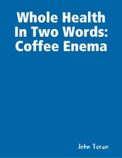 Whole Health In Two Words, Coffee Enema