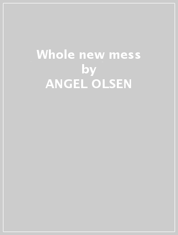 Whole new mess - ANGEL OLSEN