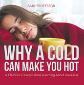 Why a Cold Can Make You Hot   A Children s Disease Book (Learning About Diseases)