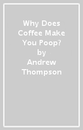 Why Does Coffee Make You Poop?