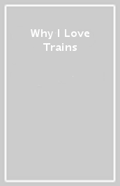 Why I Love Trains