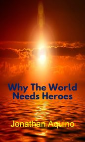 Why The World Needs Heroes