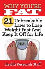 Why You re Fat: 21 Unbreakable Laws to Lose Weight Fast And Keep It Off for Life