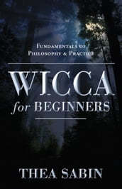 Wicca For Beginners: Fundamentals Of Philosophy & Practice