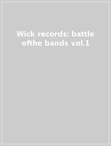 Wick records: battle ofthe bands vol.1