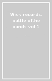 Wick records: battle ofthe bands vol.1