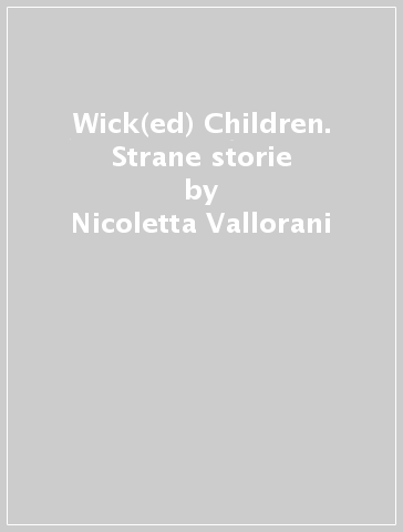 Wick(ed) Children. Strane storie - Nicoletta Vallorani