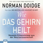 Wie das Gehirn heilt. Neueste Erkenntnisse aus der Neurowissenschaft