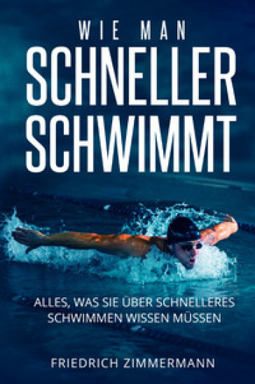 Wie man Schneller Schwimmt. Alles, was Sie uber schnelleres Schwimmen wissen mussen