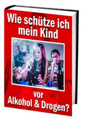 Wie schütze ich mein Kind vor Alkohol und Drogen?