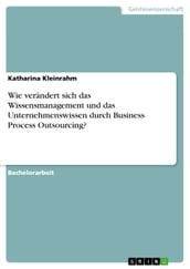 Wie verändert sich das Wissensmanagement und das Unternehmenswissen durch Business Process Outsourcing?
