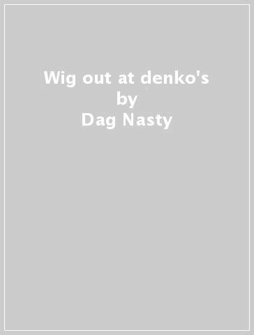 Wig out at denko's - Dag Nasty