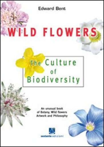 Wild FLowers. The culture of biodiversity - Edward Bent