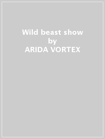 Wild beast show - ARIDA VORTEX