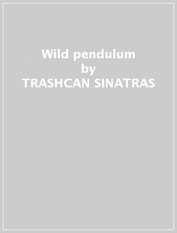 Wild pendulum - TRASHCAN SINATRAS