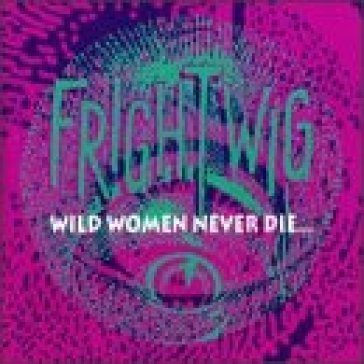 Wild women never die... - Frightwig