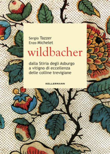 Wildbacher. Dalla Stiria degli Asburgo a vitigno di eccellenza delle colline trevigiane - Enzo Michelet - Sergio Tazzer